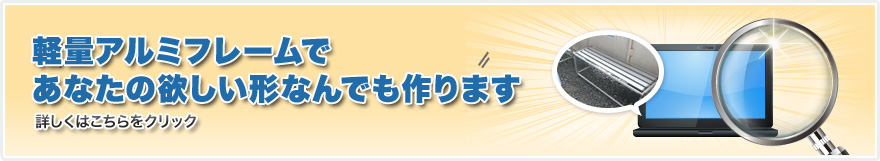 軽量アルミフレームであなたの欲しい形なんでも作ります